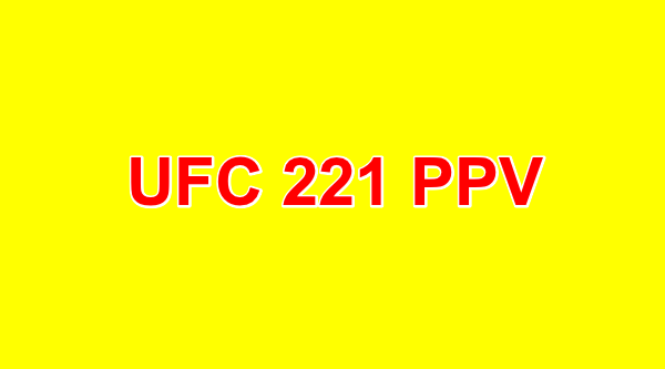 Watch UFC 221 PPV Live Online Full Show